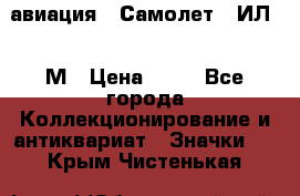 1.2) авиация : Самолет - ИЛ 62 М › Цена ­ 49 - Все города Коллекционирование и антиквариат » Значки   . Крым,Чистенькая